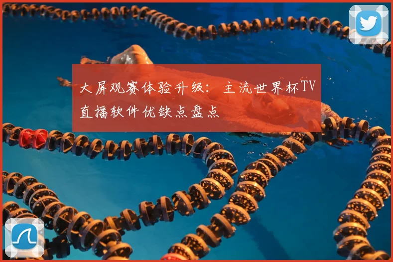 大屏观赛体验升级：主流世界杯TV直播软件优缺点盘点
